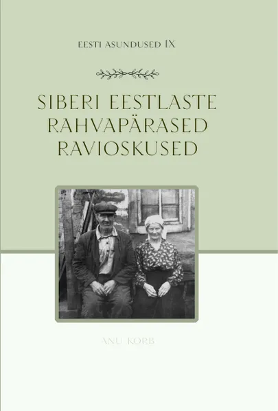 «Siberi eestlaste rahvapärased ravioskused». Koostanud Anu Korb.