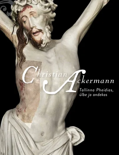 «Christian Ackermann. Tallinna Pheidias, ülbe ja andekas».