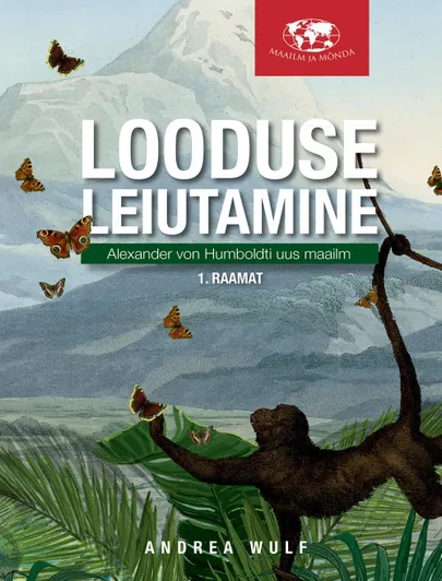 «Looduse leiutamine. Alexander von Humboldti uus maailm. 1. raamat»