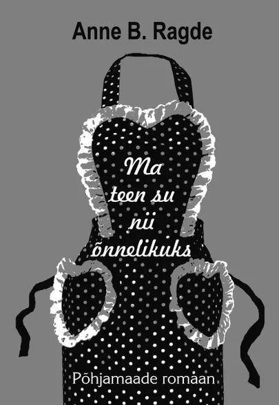 Anne B. Ragde, «Ma teen su nii õnnelikuks».