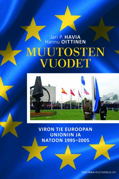Jari P. Havia ja Hannu Oittinen, «Muutosten vuodet. Viron tie Euroopan unioniin ja Natoon 1995–2005».