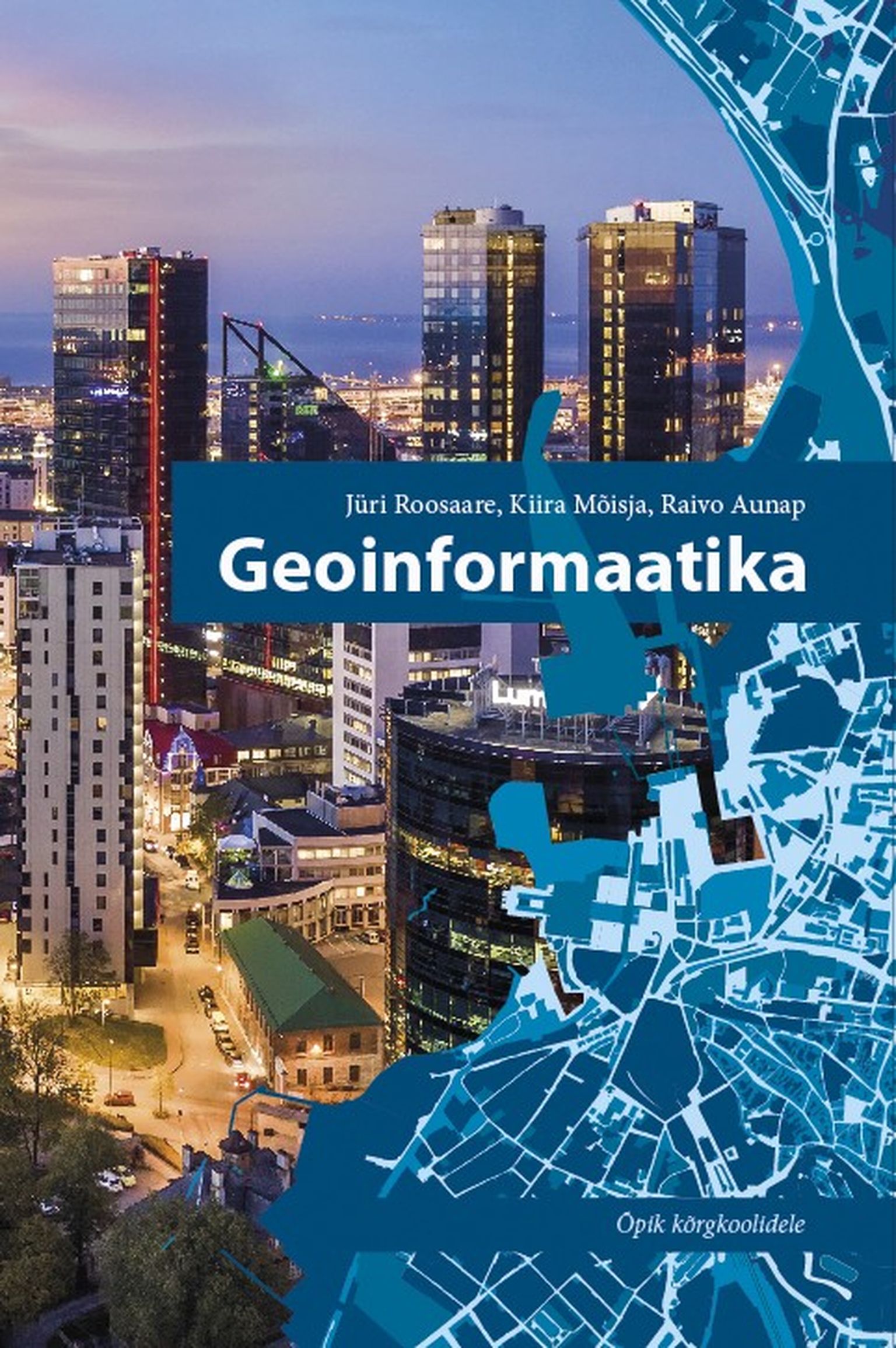 «Geoinformaatika». Autorid on Raivo Aunap, Kiira Mõisja, Tõnu Oja, Jüri Roosaare.
