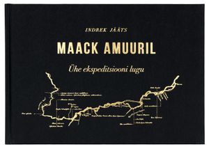 «Maack Amuuril: Ühe ekspeditsiooni lugu» Indrek Jääts
