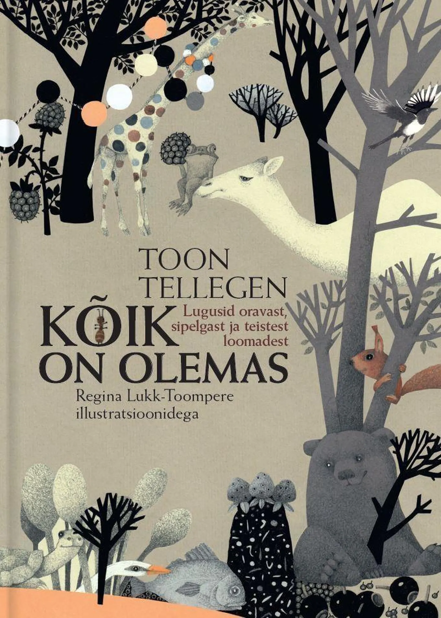 Toon Tellegen, «Kõik on olemas. Lugusid oravast, sipelgast ja teistest loomadest».