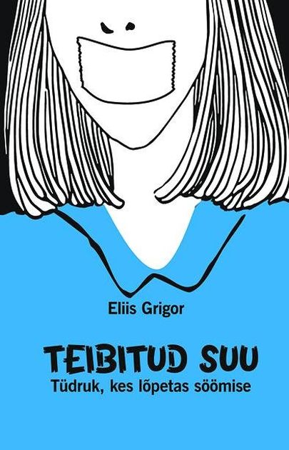 Eliis Grigor, «Teibitud suu. Tüdruk, kes lõpetas söömise».
