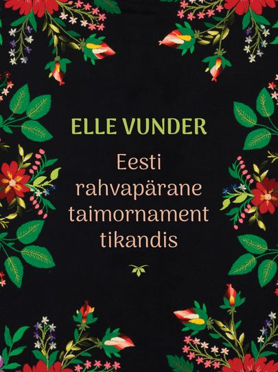 Elle Vunder, «Eesti rahvapärane taimornament tikandis».