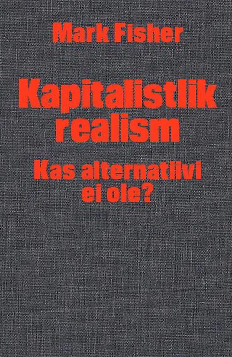 Mark Fisher, «Kapitalistlik realism: Kas alternatiivi ei ole?»
