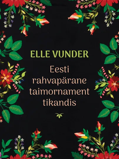 Elle Vunder, «Eesti rahvapärane taimornament tikandis».